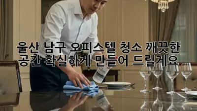 울산 남구 오피스텔 청소? 깨끗한 공간, 확실하게 만들어 드릴게요!