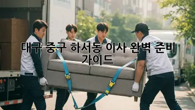 대구 중구 하서동 이사, 완벽 준비 가이드!